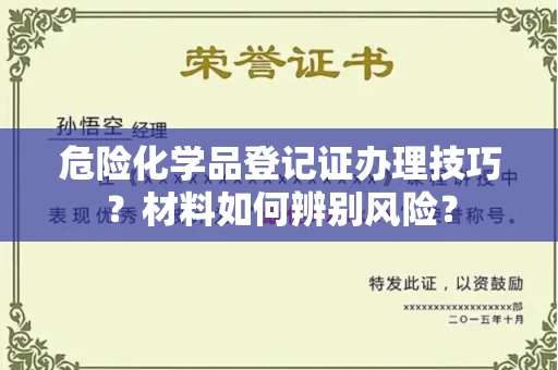 北京危险化学品登记证办理技巧?材料如何辨别风险?